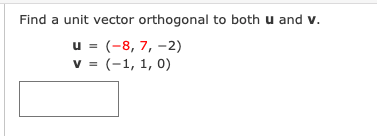 Find a unit vector orthogonal to both u and v.
u = (-8, 7, -2)
v = (-1, 1, 0)
