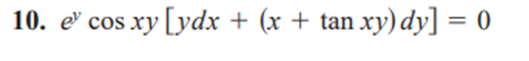 10. e' cos xy [ydx + (x + tan xy) dy] = 0
