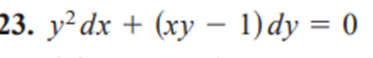 23. y²dx + (xy - 1)dy = 0
