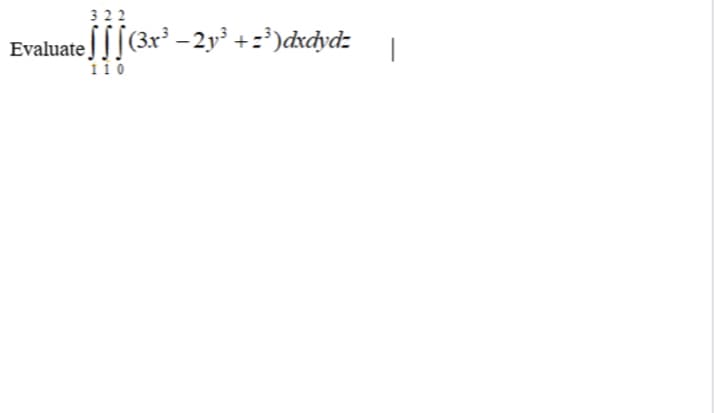 Evaluate
110
eff[(3x² -2y +:)dxdyd:
en
