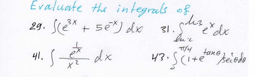 Evaluate the integrals of
de
29. Se* + 5e) olx
3X
e
31.
TT/4
tane
41.5
dx
43.5(+eeode
