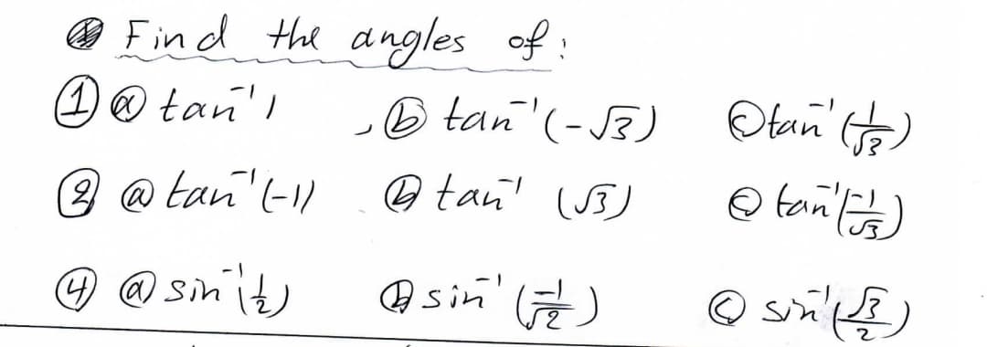 O Find the angles of :
(1) @ tan'l
B tan'(-J3)
Otan )
(2 @ tan'(-1)
e tan (3)
O @ sinit)
@sin'
in' )
