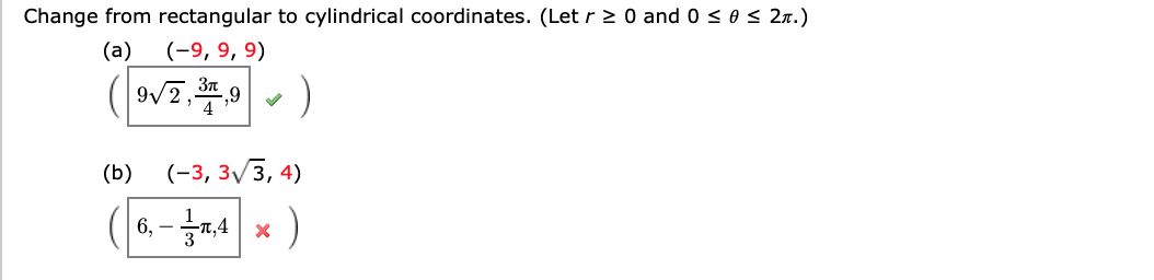 Change from rectangular to cylindrical coordinates. (Let r 2 0 and 0<o < 2n.)
(a)
(-9, 9, 9)
(97,9
3n
(b)
(-3, 3,3, 4)
( * f-»))
