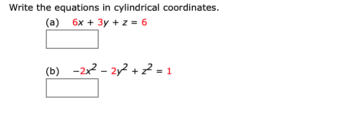 Write the equations in cylindrical coordinates.
(а) бх + Зу +z3 6
(b) -2х2 - 2у2 +?.
