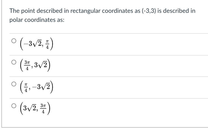 The point described in rectangular coordinates as (-3,3) is described in
polar coordinates as:
(-3,2,
4
(4,3v2)
° (;-3v2)
° (3v7, #)
(중,
4
4
