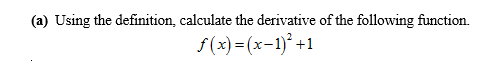 (a) Using the definition, calculate the derivative of the following function.
f (x) =(x-1)° +1
