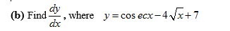 where y= cos ecx-4Vx+7
dx
(b) Find, where y = cos ecx-
