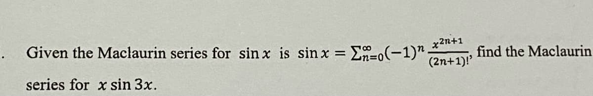 . Given the Maclaurin series for sin x is sin x = E=o(-1)".
x2n+1
%3D
find the Maclaurin
(2n+1)!
series for x sin 3x.
