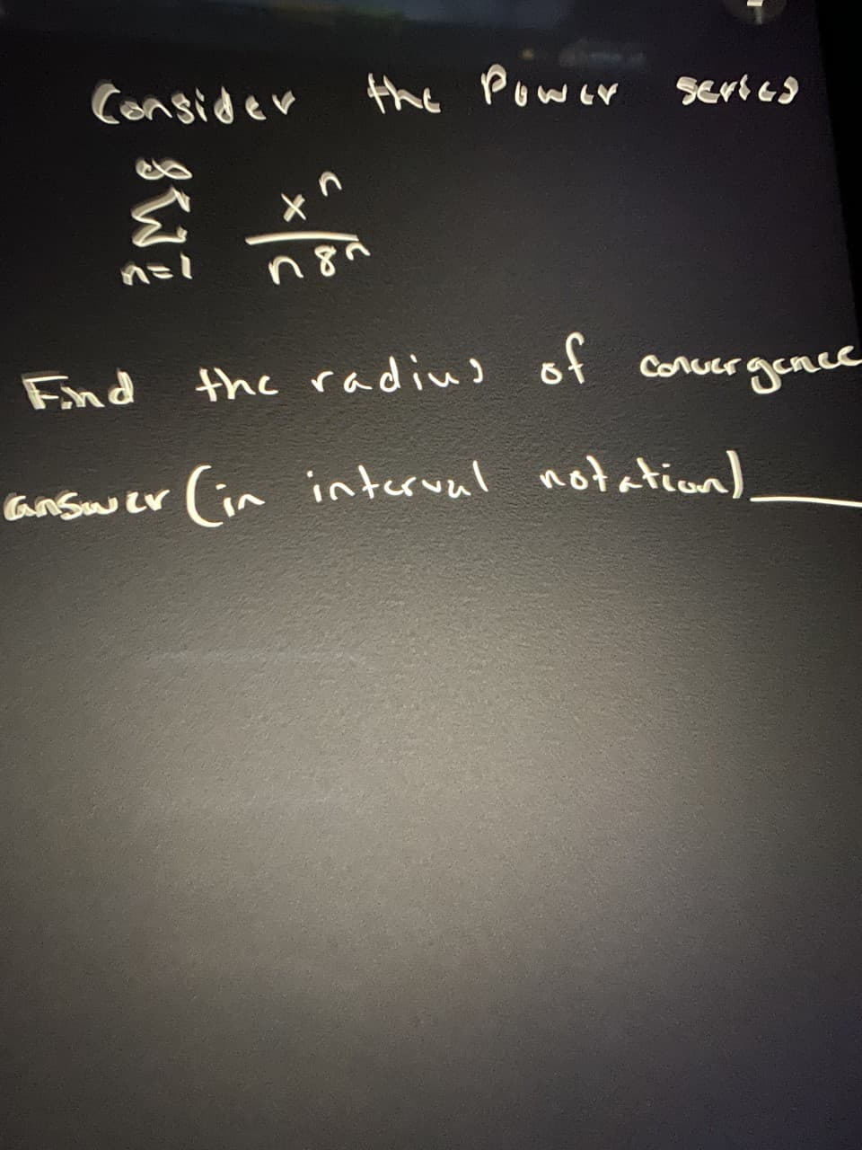 Consider
the Power
Seri es
End
the radius of concergeRce
Gnswer (in interval notation)
