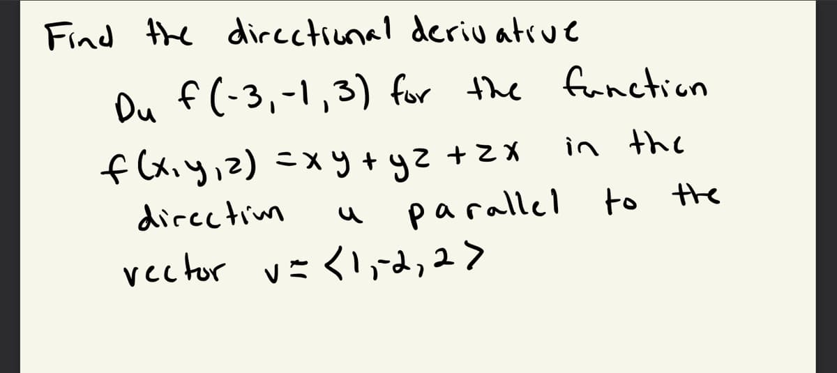 Find the dircctional deriu atrue
Du f(-3,-1,3) for the function
f Cx、yi2)ミメッ+y
in the
dircctim
parallel to the
vechor vこくいd,2>
