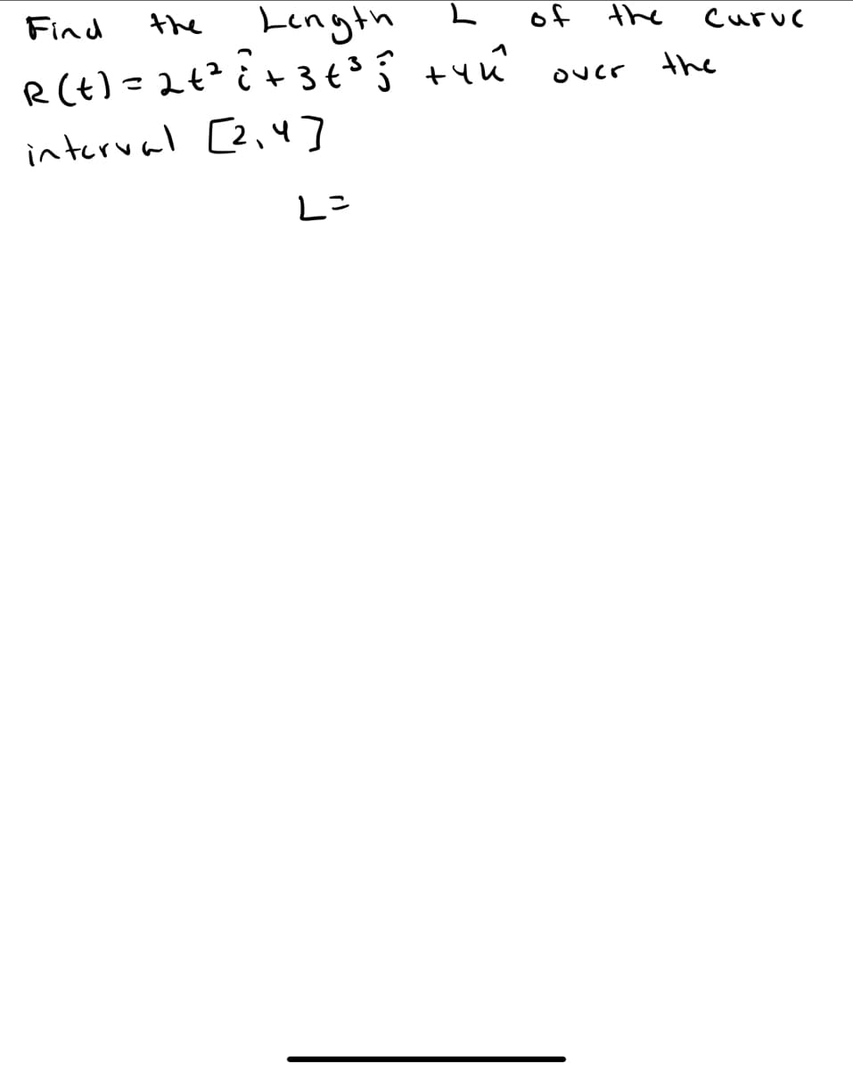 Length
R(t)=2+? ¿ + 3¢3 ĵ +yú
Find
the
of
the
Curuc
the
interval [2,47
