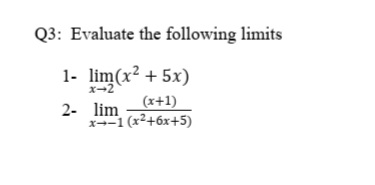 Q3: Evaluate the following limits
1- lim(x² + 5x)
x-2
(x+1)
2- lim
x--1 (x²+6x+5)
