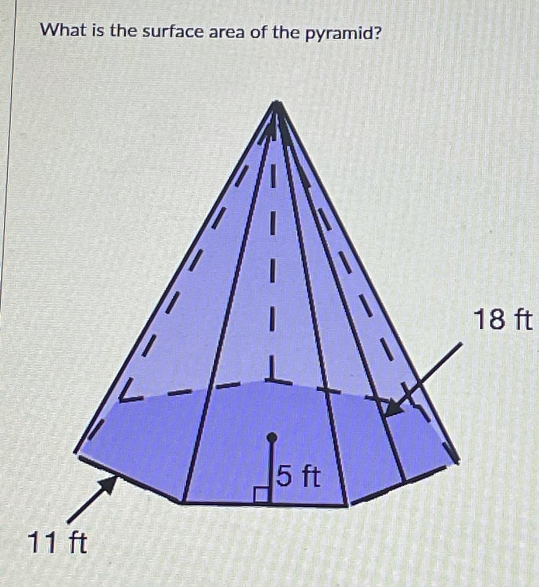 What is the surface area of the pyramid?
18 ft
5 ft
11 ft
