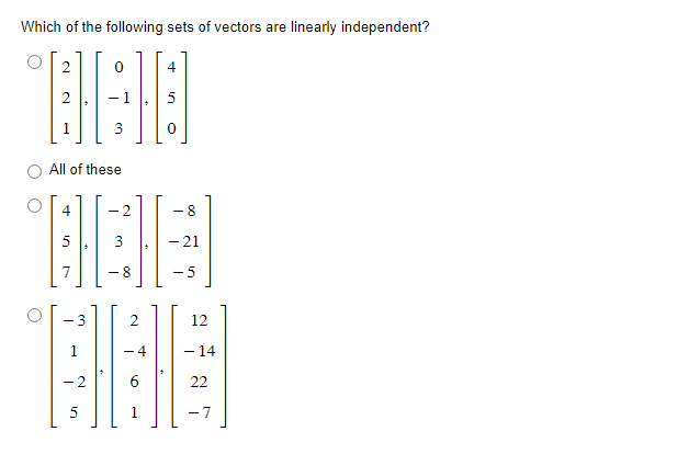 Which of the following sets of vectors are linearly independent?
2
0
All of these
in
3
4 -2
7
m
00
4
0
- 8
-21
-5
-3
2
12
1
-4
- 14
BHE
-2
22
5
-7