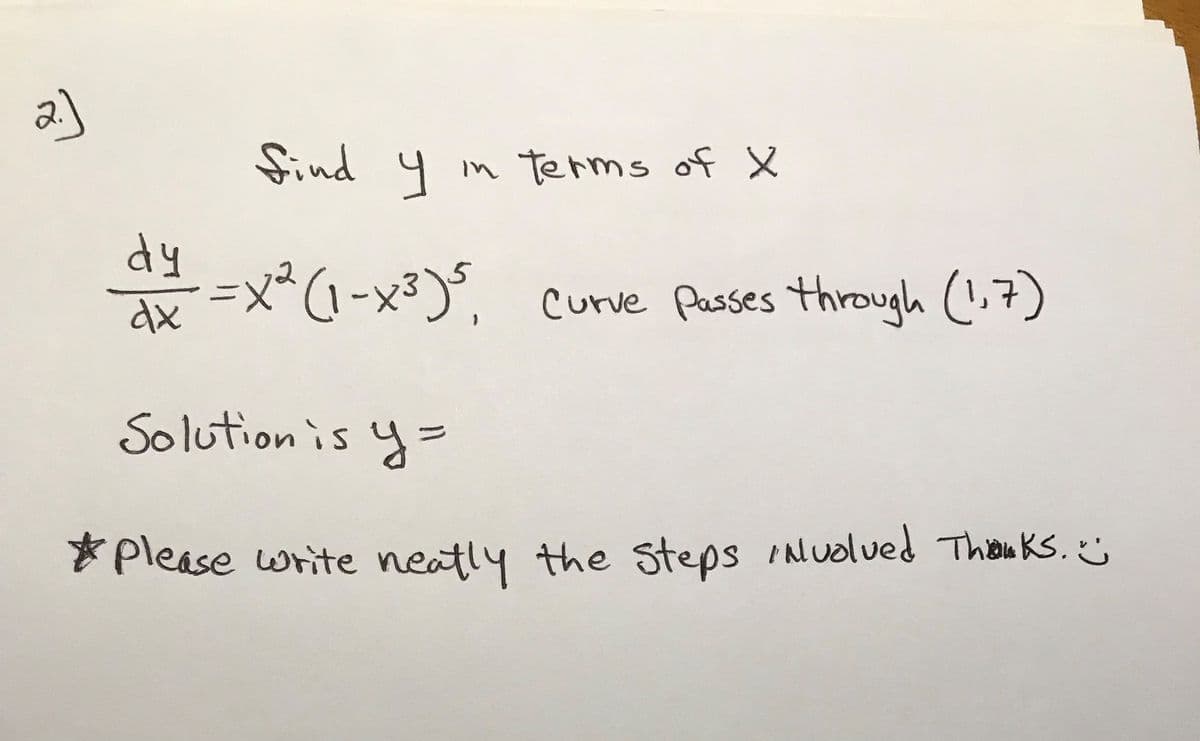 a)
find y in terms of X
dy
=x* (1-x3) curve Passes through (!,7)
dx
Solutionis y=
*Please write neatly the steps Muolued Thauks.
