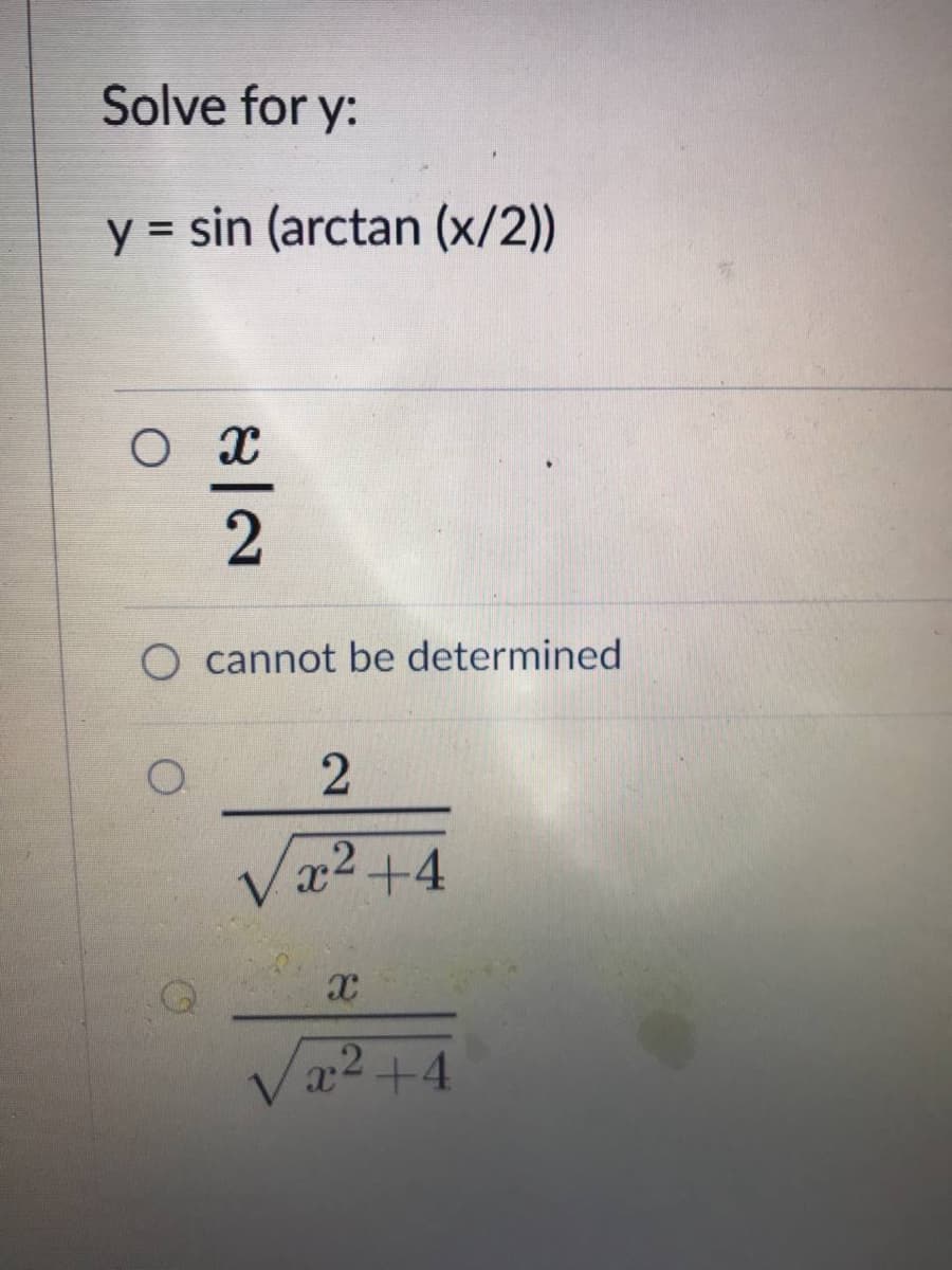 Solve for y:
y = sin (arctan (x/2))
O cannot be determined
Vx2+4
Va2 +4
