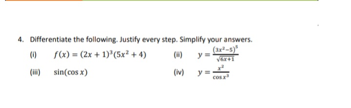 4. Differentiate the following. Justify every step. Simplify your answers.
f(x) = (2x + 1)°(5x² + 4)
(3x²-s)*
y =
V6x+1
(1)
(ii)
(ii)
sin(cos x)
(iv)
y =
cos x
