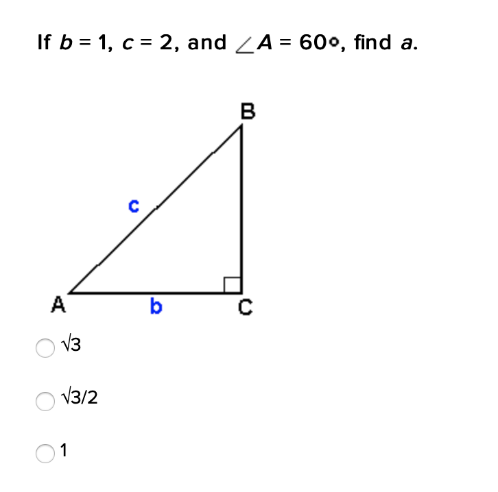 If b = 1, c = 2, and ZA = 60o, find a.
%3D
B
A
b
V3
V3/2
1
