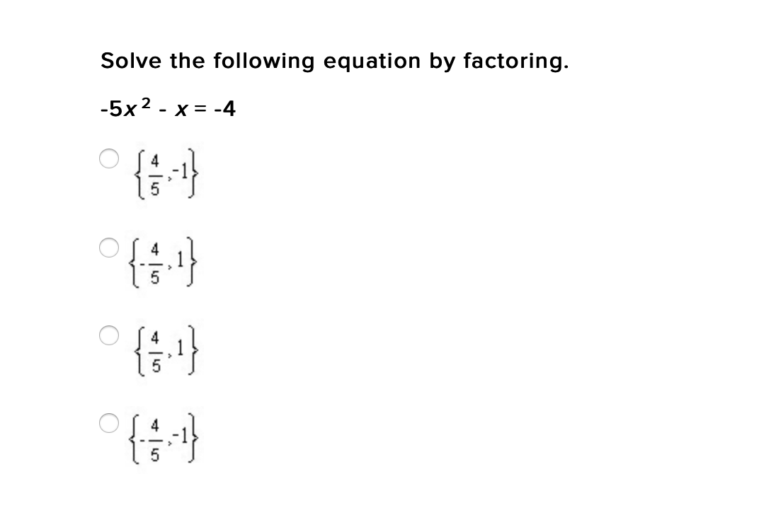 Solve the following equation by factoring.
-5x2 - x = -4
