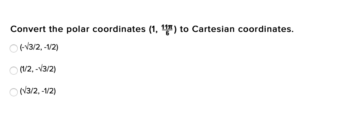 Convert the polar coordinates (1, 111)
to Cartesian coordinates.
O (-V3/2, -1/2)
O (1/2, -V3/2)
O (V3/2, -1/2)
