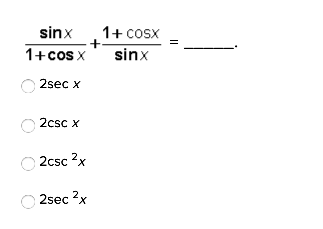 1+ cosx
+
sinx
sinx
1+cos X
2sec x
2csc x
2csc 2x
2sec 2x
