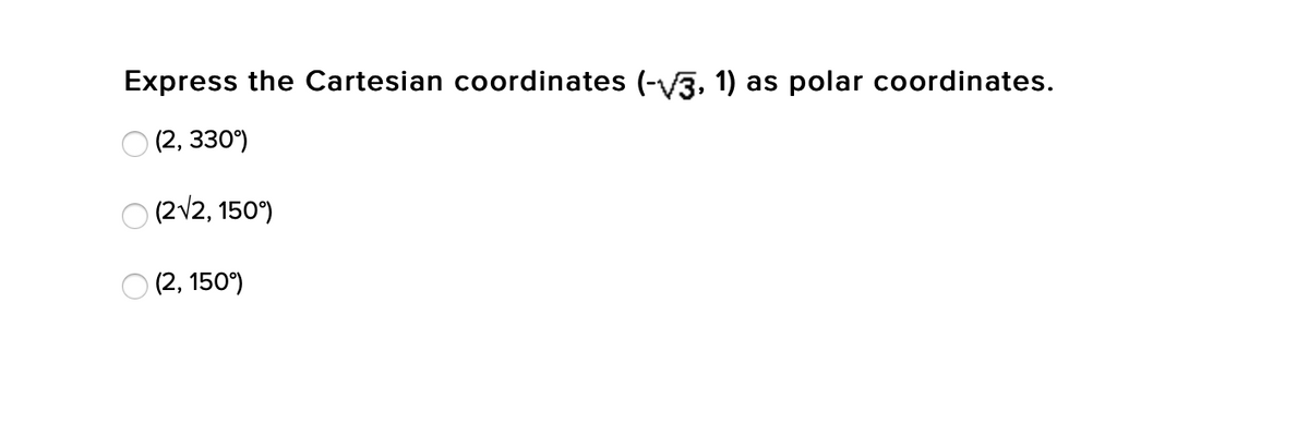 Express the Cartesian coordinates (-3, 1)
as polar coordinates.
O (2, 330°)
(2V2, 150°)
O (2, 150°)
