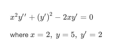 x²y' + (y')? – 2xy = 0
-
where x
2, y = 5, y' = 2
