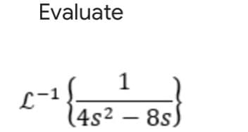 Evaluate
1
L-1
(4s² – 8s)
