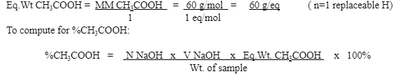Eq. Wt CH;COOH= MM CH;COOH = 60 g/mol = 60 g/eg
(n=1 replaceable H)
1
1 eq/mol
To compute for %CH;COOH:
N N2OH x VN2OH x Eq.Wt. CH:COOH x 100%
Wt. of sample
%CH;COOH =
