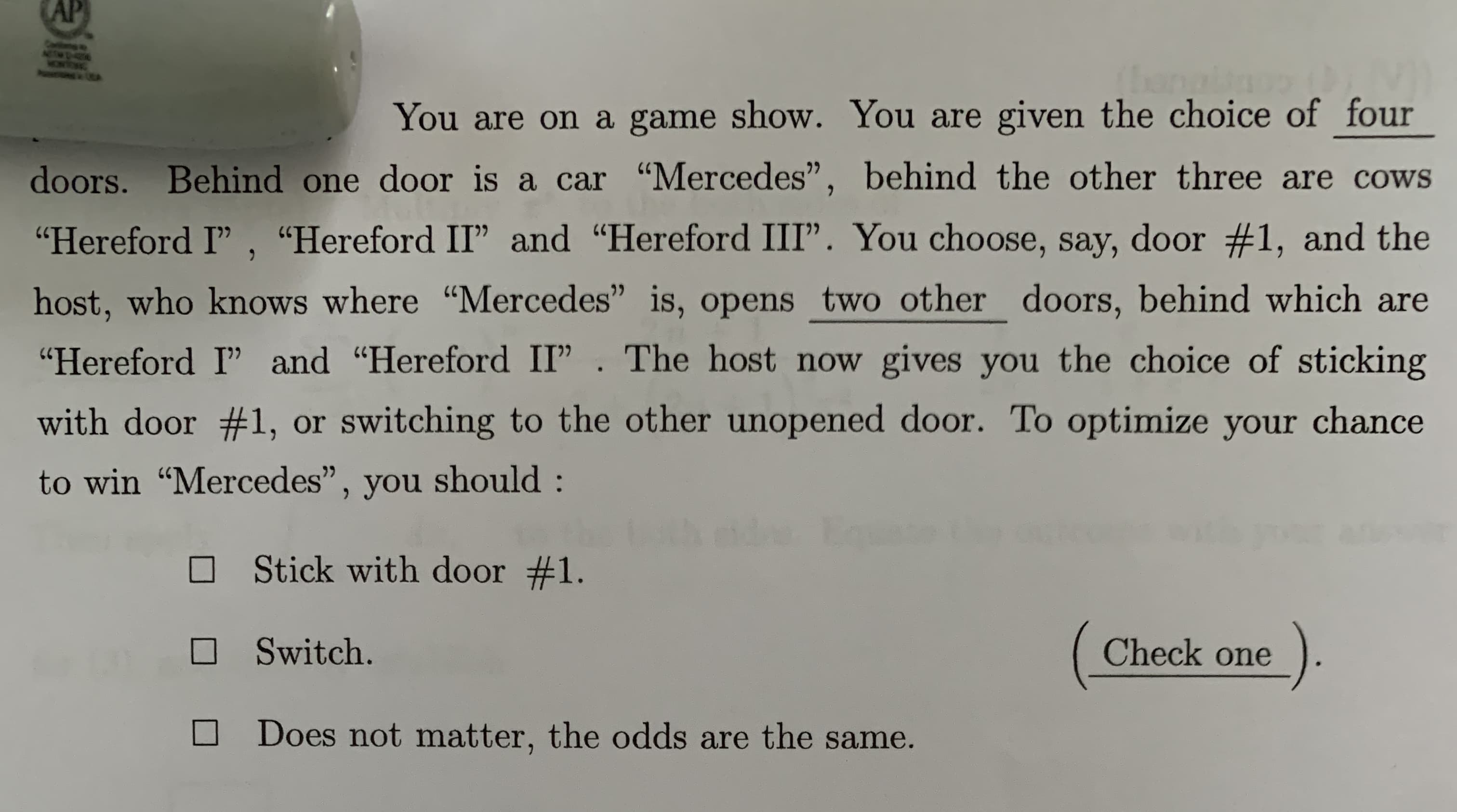 You are on a game show. You are given the choice of four
