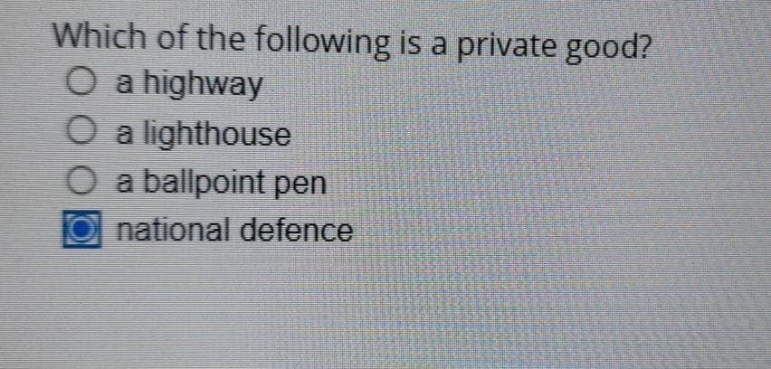 Which of the following is a private good?
O a highway
O a lighthouse
O a ballpoint pen
national defence
