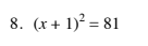 8. (x+ 1)? = 81
