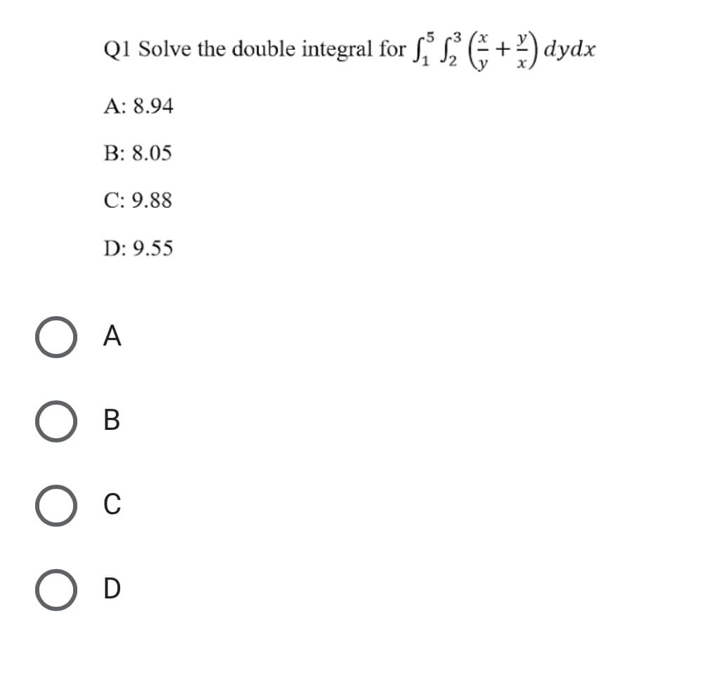 SLE+) dydx
-3
QI Solve the double integral for fL
A: 8.94
В: 8.05
C: 9.88
D: 9.55
A
В
C
D
