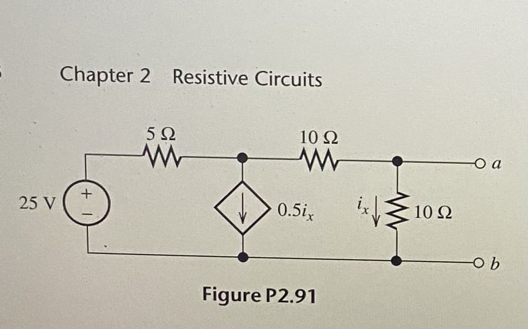 Chapter 2 Resistive Circuits
5Ω
10 2
O a
25 V
0.5ix
10 Ω
Figure P2.91

