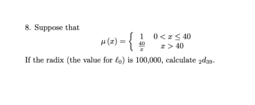 8. Suppose that
H (12) = {
1 0<x< 40
x > 40
40
If the radix (the value for lo) is 100,000, calculate 2d39.
