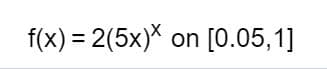 f(x) 2(5x)X on [0.05,1]
