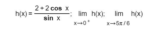22 cos X
h(X) =
: lim h(x); lim h(x)
sin X
x→0
