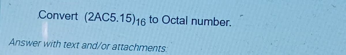 Convert (2AC5.15)16 to Octal number.
Answer with text and/or attachments:
