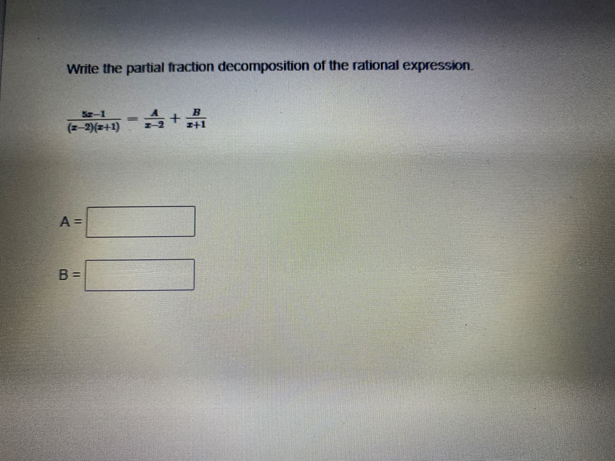 Write the partial fraction decomposition of the rational expression.
Sz-1
(z-2)(z+1)
A =
B% =
