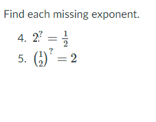 Find each missing exponent.
4. 2? =
)' = 2
5.
