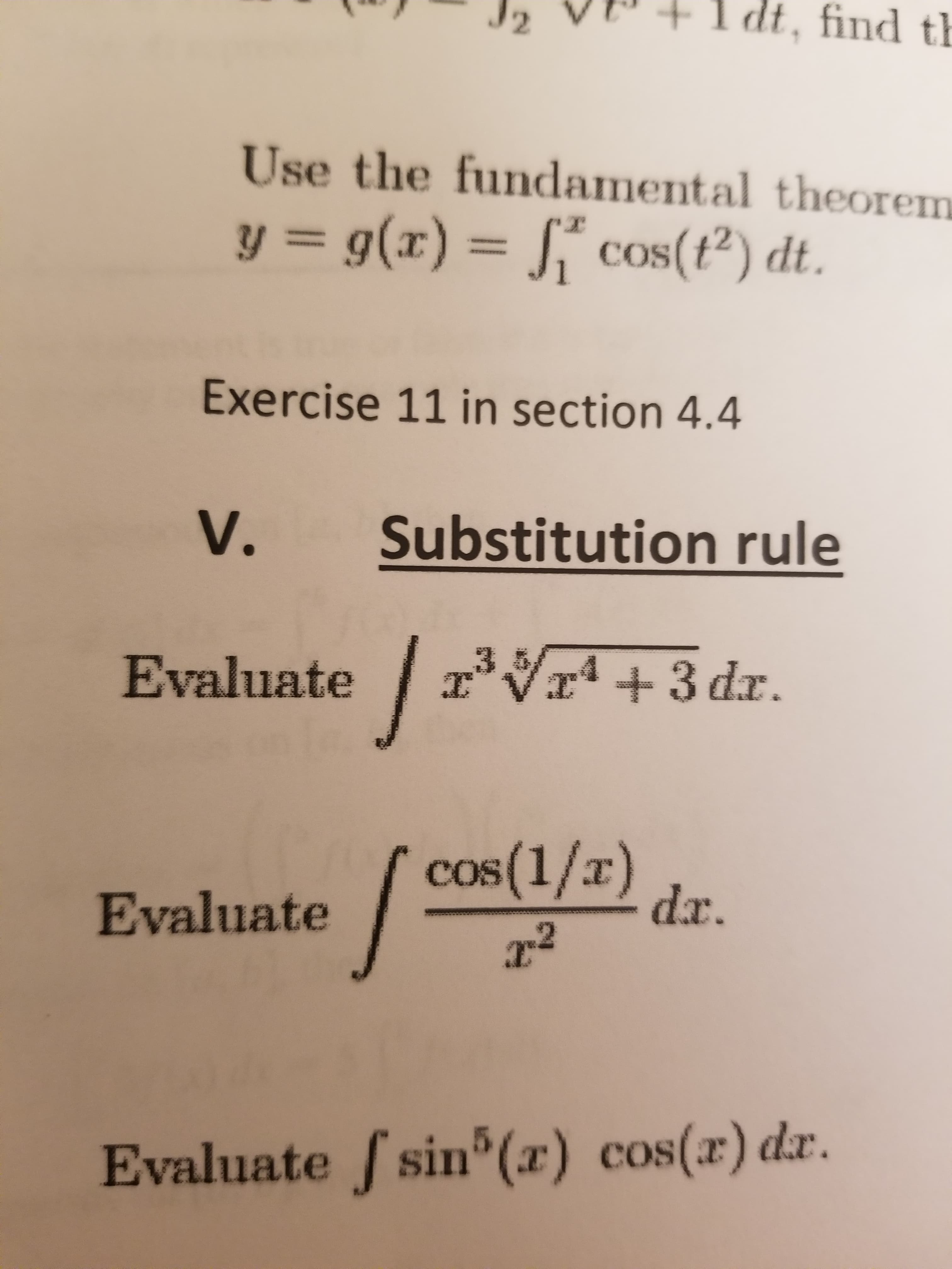 2
dt,
find t
Use the fundamental theorem
g(r) () dt
Exercise 11 in section 4.4
V. Substitution rule
Evaluate34+3d.r
cos(1/r
Evaluate(/)
dx
Evaluate sin() cos(z) da.
