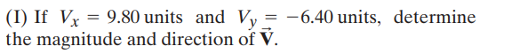 (I) If Vx = 9.80 units and Vy
the magnitude and direction of V.
-6.40 units, determine
