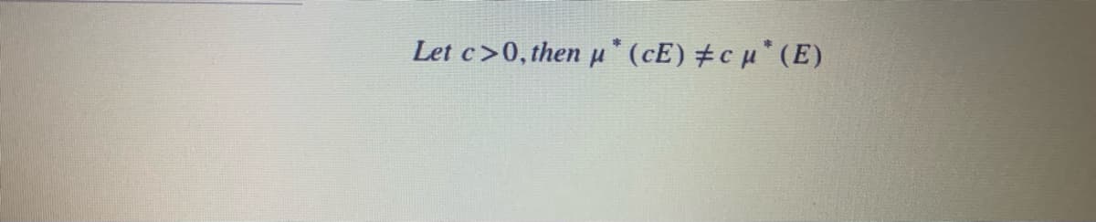 Let c>0, then u (cE) #cu* (E)
