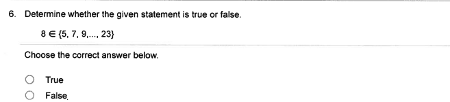 6. Determine whether the given statement is true or false.
8 € {5, 7, 9., 23}
Choose the correct answer below.
True
False
