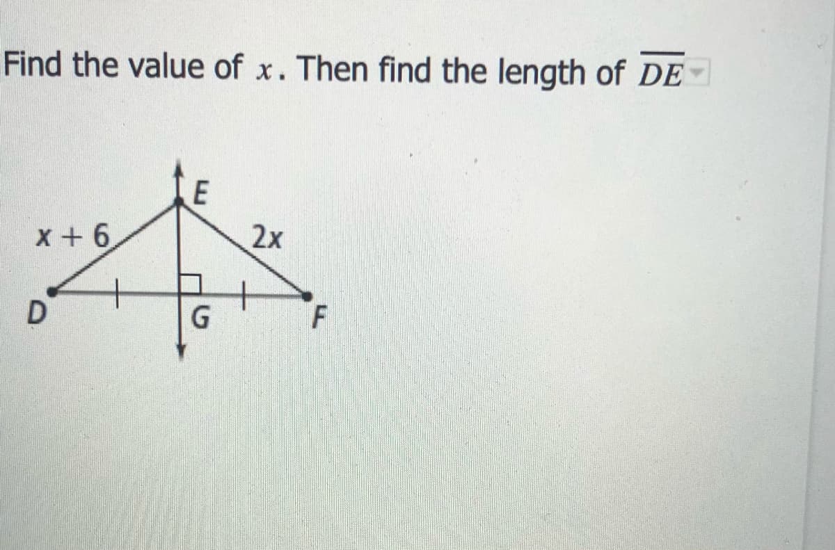 Find the value of x. Then find the length of DE
X +6
2x
D

