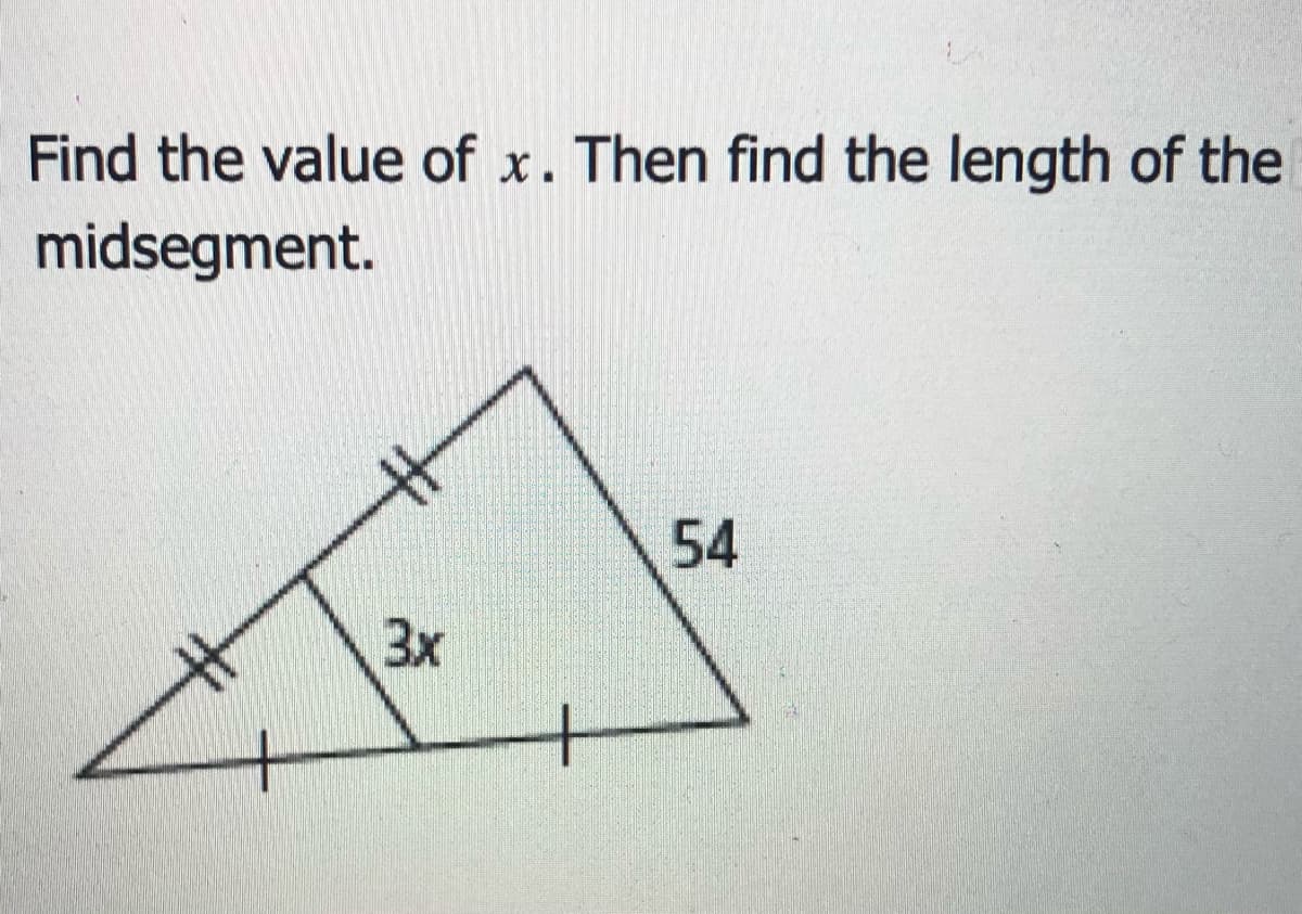 Find the value of x. Then find the length of the
midsegment.
54
3x
