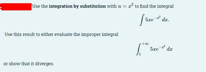 Use the integration by substitution with u = a² to find the integral
5xe
dx.
Use this result to either evaluate the improper integral
+o0
5xe
da
or show that it diverges.
