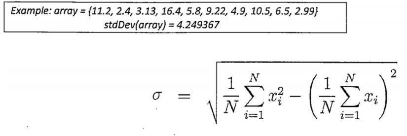Example: array = {11.2, 2.4, 3.13, 16.4, 5.8, 9.22, 4.9, 10.5, 6.5, 2.99}
stdDev(array) = 4.249367
2
N
Σ
-
N
i=1
i=1
||
