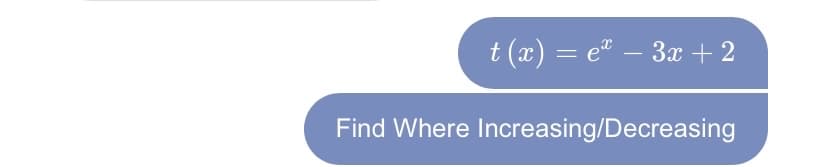 t (x) = e" – 3x +2
Find Where Increasing/Decreasing
