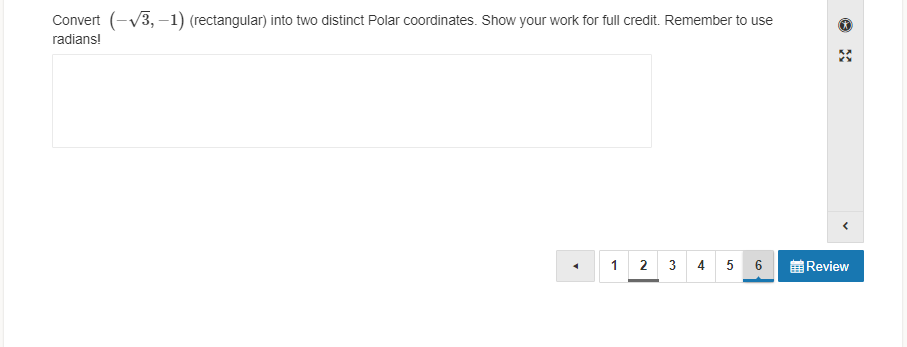 Convert (-V3, -1) (rectangular) into two distinct Polar coordinates. Show your work for full credit. Remember to use
radians!
1
2
4 5 6
Review
3.
